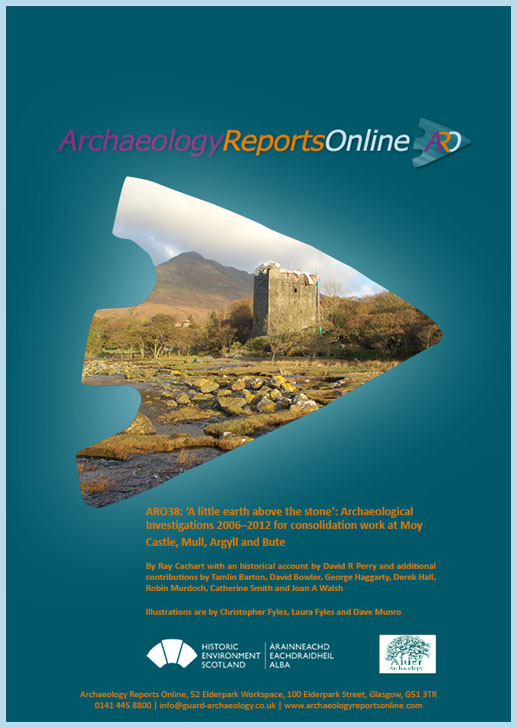 ARO38: ‘A little earth above the stone’: Archaeological Investigations 2006–2012 for Consolidation Work at Moy Castle, Mull, Argyll and Bute